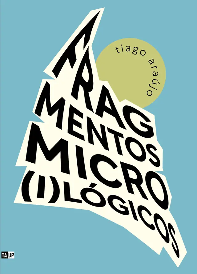 Capa do livro Fragmentos micro(i)lógicos, de Tiago Araújo — design de Jéssica Iancoski (TAUP, 2026)